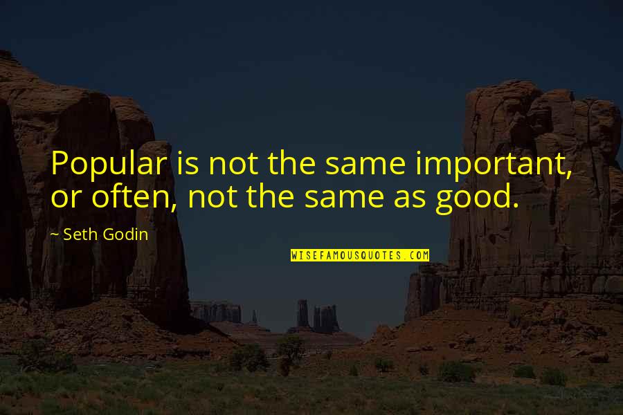 Popularizing The Term Quotes By Seth Godin: Popular is not the same important, or often,