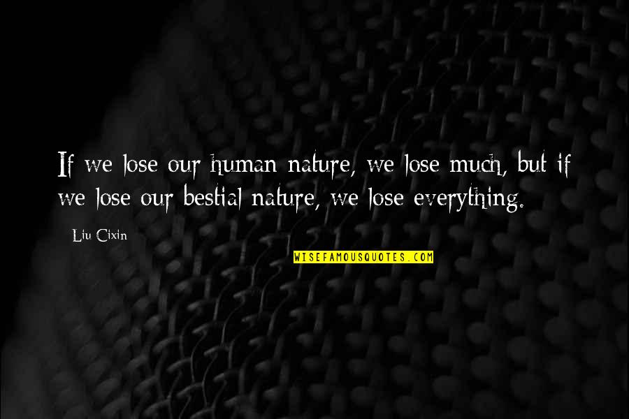 Popularly Quotes By Liu Cixin: If we lose our human nature, we lose Popularly Quotes By Liu Cixin: If we lose our human nature, we lose