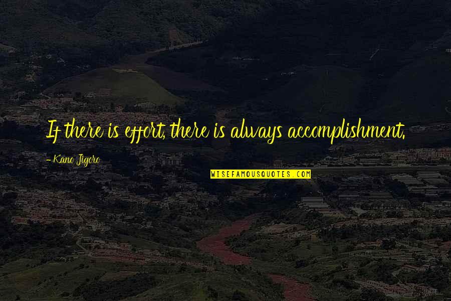 Popularmmos Quotes By Kano Jigoro: If there is effort, there is always accomplishment.