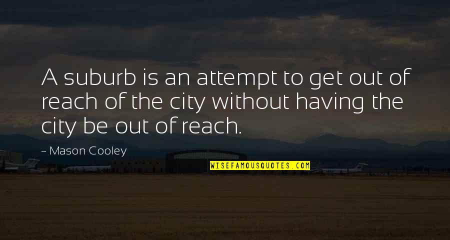 Popularmmos Quotes By Mason Cooley: A suburb is an attempt to get out