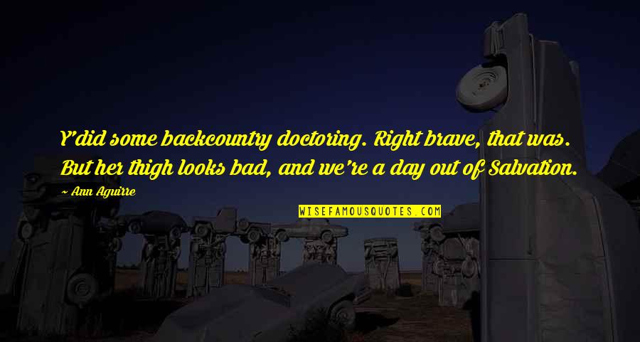Populasi Dalam Quotes By Ann Aguirre: Y'did some backcountry doctoring. Right brave, that was. Populasi Dalam Quotes By Ann Aguirre: Y'did some backcountry doctoring. Right brave, that was.