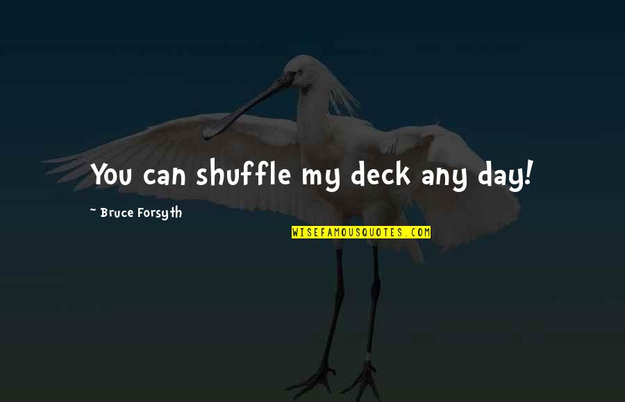 Populasi Dalam Quotes By Bruce Forsyth: You can shuffle my deck any day! Populasi Dalam Quotes By Bruce Forsyth: You can shuffle my deck any day!