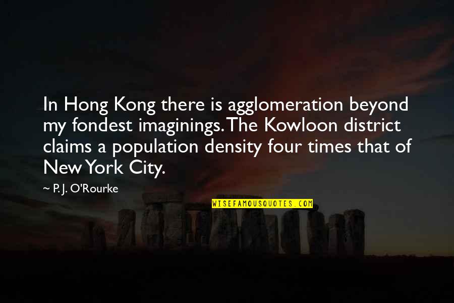 Population Density Quotes By P. J. O'Rourke: In Hong Kong there is agglomeration beyond my