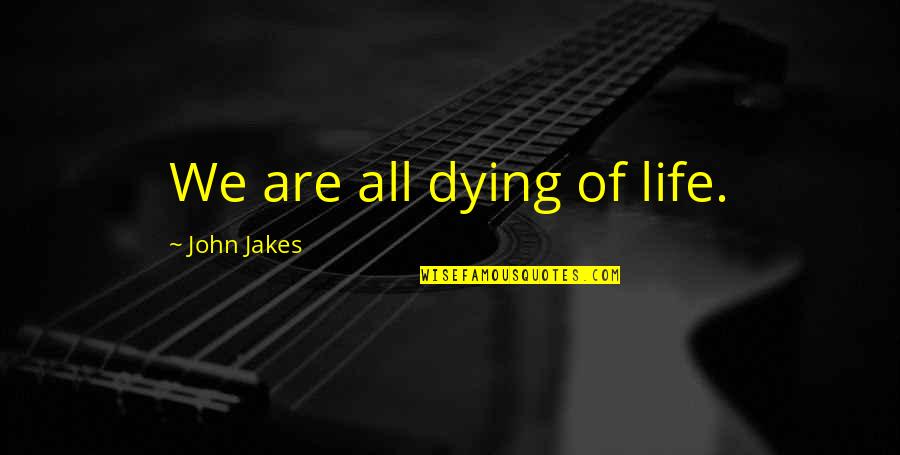 Population Genetics Quotes By John Jakes: We are all dying of life. Population Genetics Quotes By John Jakes: We are all dying of life.