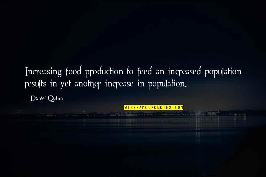 Population Increase Quotes By Daniel Quinn: Increasing food production to feed an increased population Population Increase Quotes By Daniel Quinn: Increasing food production to feed an increased population