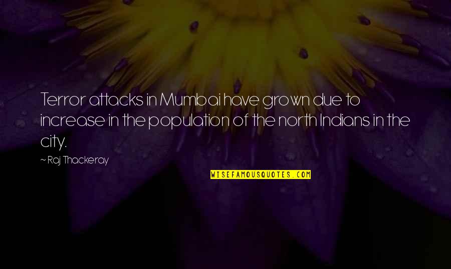 Population Increase Quotes By Raj Thackeray: Terror attacks in Mumbai have grown due to Population Increase Quotes By Raj Thackeray: Terror attacks in Mumbai have grown due to