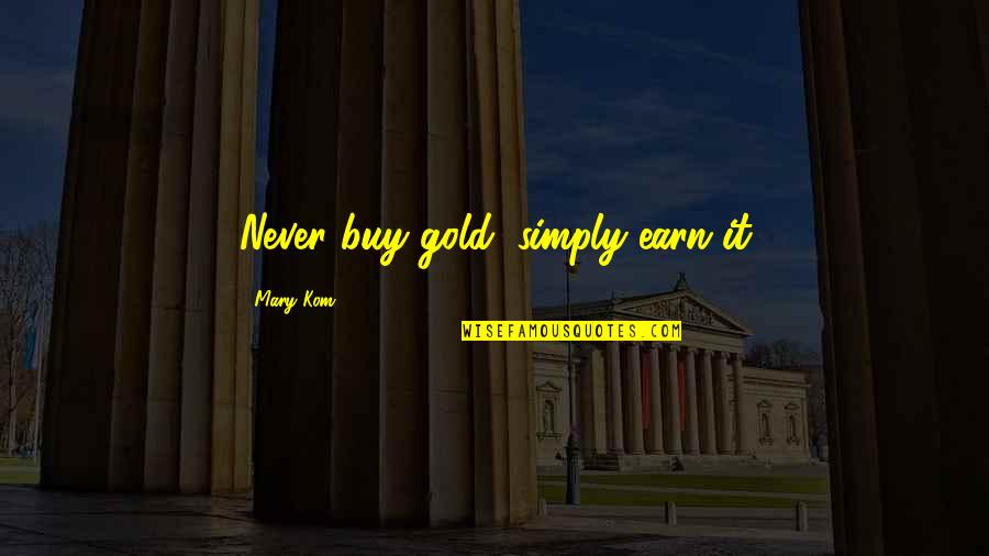 Population Matters Quotes By Mary Kom: Never buy gold, simply earn it