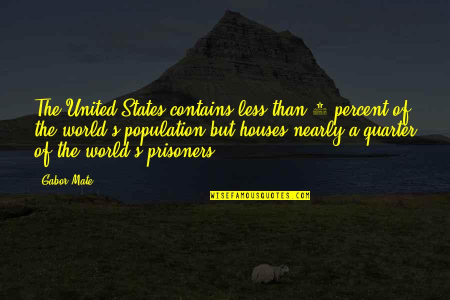 Population Of The World Quotes By Gabor Mate: The United States contains less than 5 percent