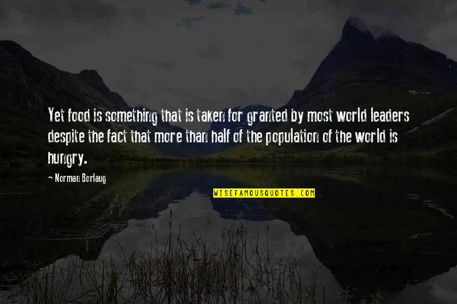 Population Of The World Quotes By Norman Borlaug: Yet food is something that is taken for