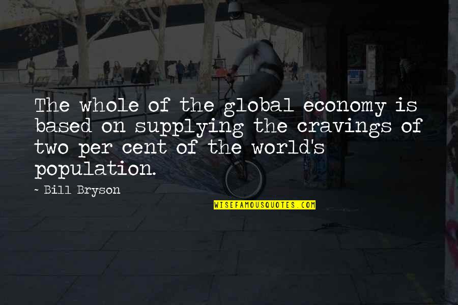 Population Quotes By Bill Bryson: The whole of the global economy is based