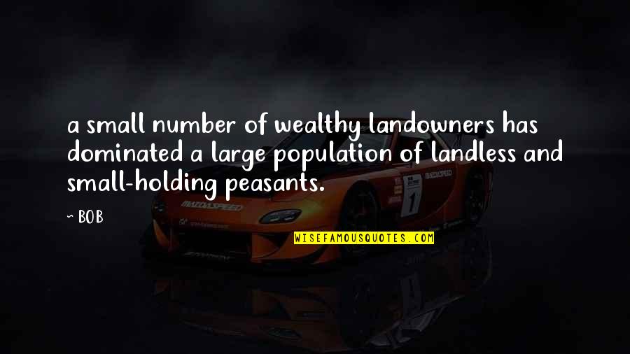 Population Quotes By BOB: a small number of wealthy landowners has dominated