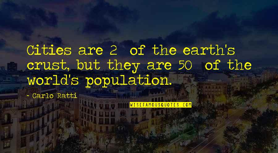 Population Quotes By Carlo Ratti: Cities are 2% of the earth's crust, but