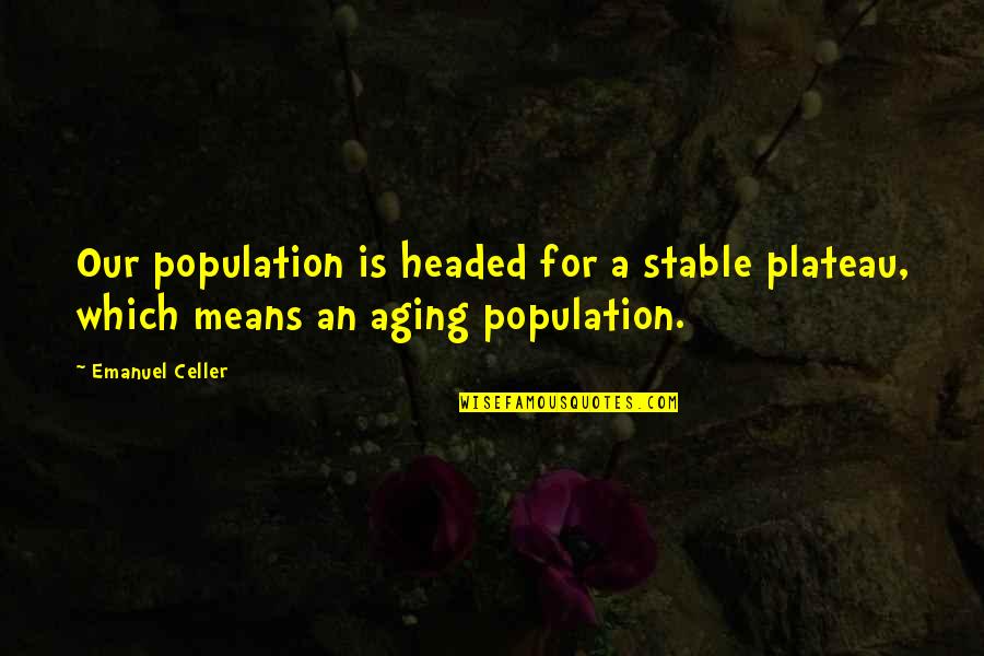 Population Quotes By Emanuel Celler: Our population is headed for a stable plateau,
