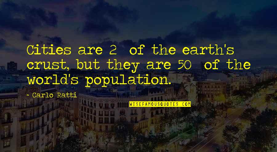 Population That Or Population Quotes By Carlo Ratti: Cities are 2% of the earth's crust, but
