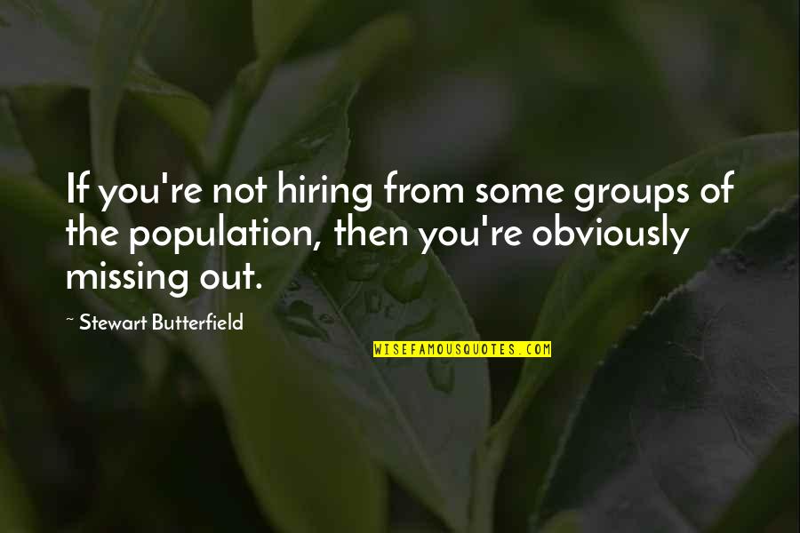 Population That Or Population Quotes By Stewart Butterfield: If you're not hiring from some groups of