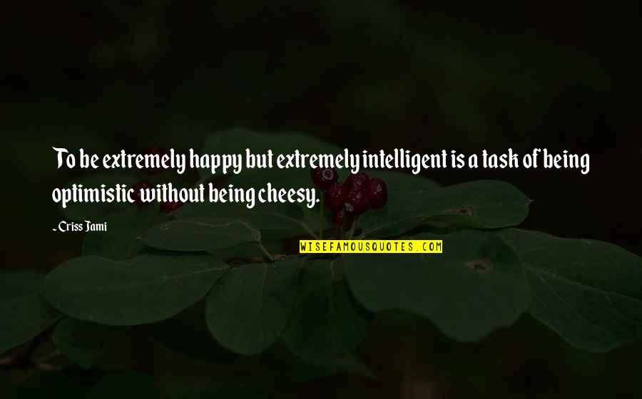 Population That Speaks Quotes By Criss Jami: To be extremely happy but extremely intelligent is