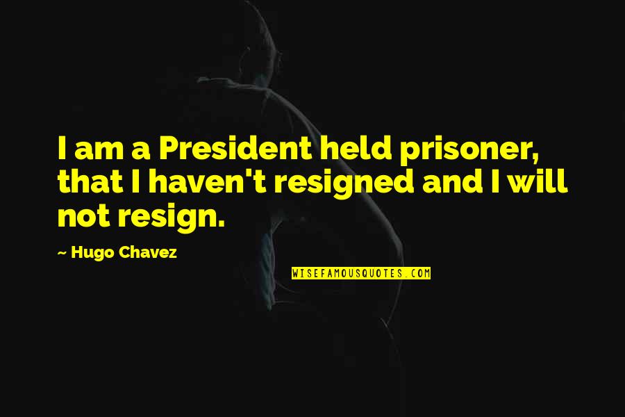 Population That Speaks Quotes By Hugo Chavez: I am a President held prisoner, that I