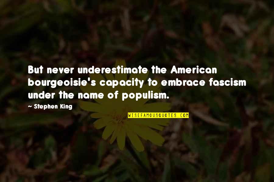 Populism Quotes By Stephen King: But never underestimate the American bourgeoisie's capacity to