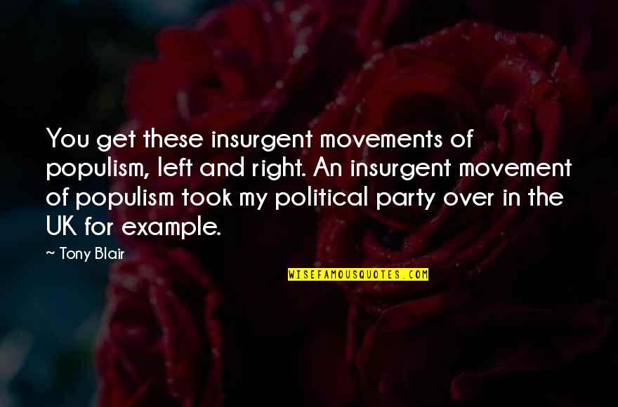 Populism Quotes By Tony Blair: You get these insurgent movements of populism, left