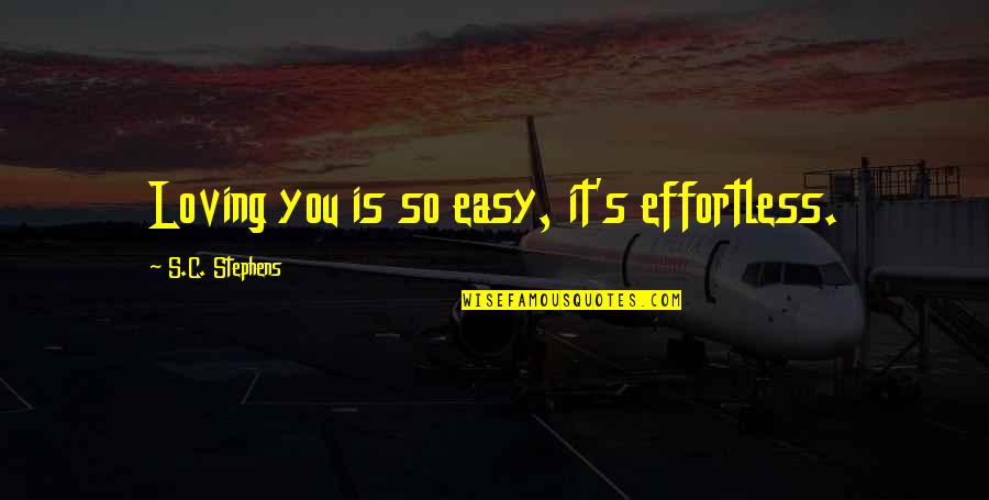 Populistic Quotes By S.C. Stephens: Loving you is so easy, it's effortless. Populistic Quotes By S.C. Stephens: Loving you is so easy, it's effortless.