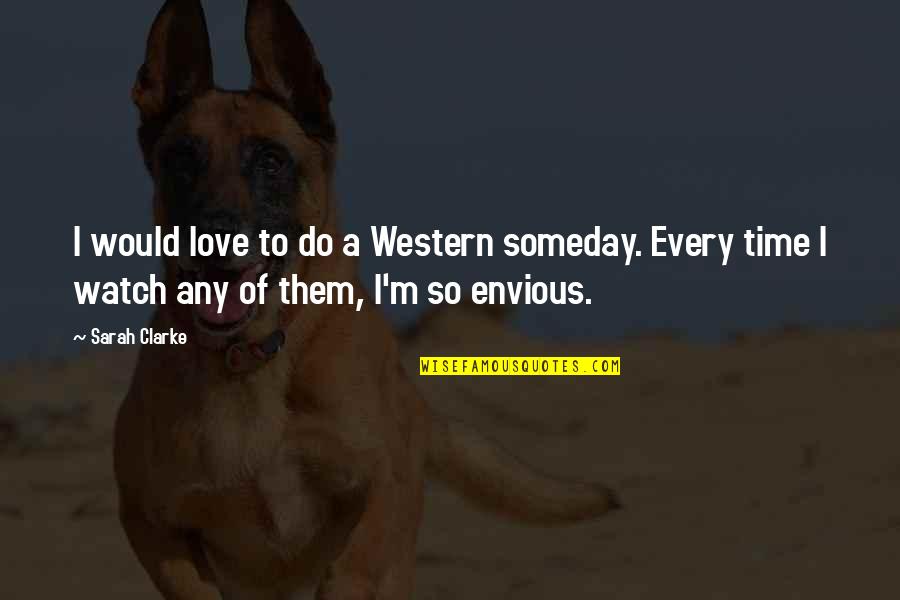 Populistic Quotes By Sarah Clarke: I would love to do a Western someday. Populistic Quotes By Sarah Clarke: I would love to do a Western someday.