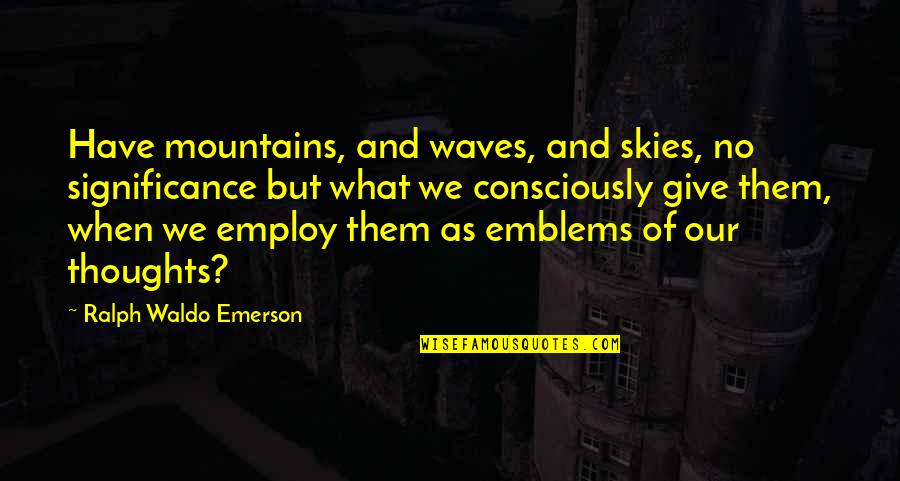 Populous Kansas Quotes By Ralph Waldo Emerson: Have mountains, and waves, and skies, no significance