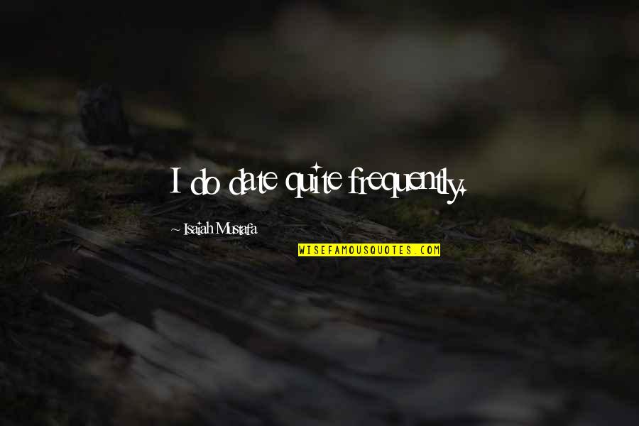 Populuxe Amazon Quotes By Isaiah Mustafa: I do date quite frequently. Populuxe Amazon Quotes By Isaiah Mustafa: I do date quite frequently.