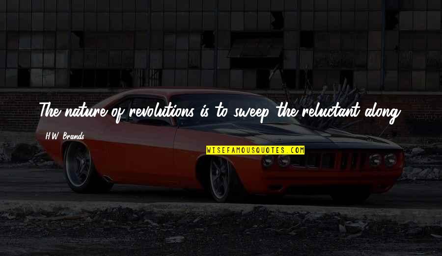 Populuxe Architecture Quotes By H.W. Brands: The nature of revolutions is to sweep the