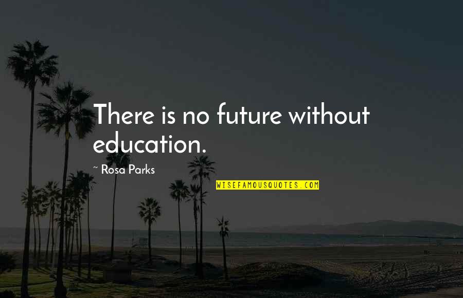 Populuxe Kc Quotes By Rosa Parks: There is no future without education. Populuxe Kc Quotes By Rosa Parks: There is no future without education.