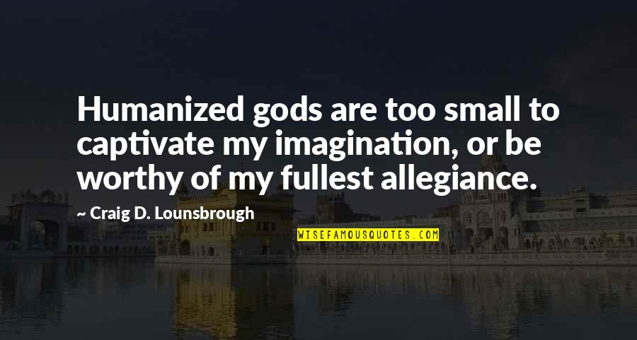 Popuri Quotes By Craig D. Lounsbrough: Humanized gods are too small to captivate my