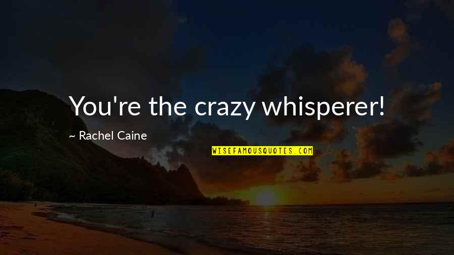 Popworld Derby Quotes By Rachel Caine: You're the crazy whisperer! Popworld Derby Quotes By Rachel Caine: You're the crazy whisperer!