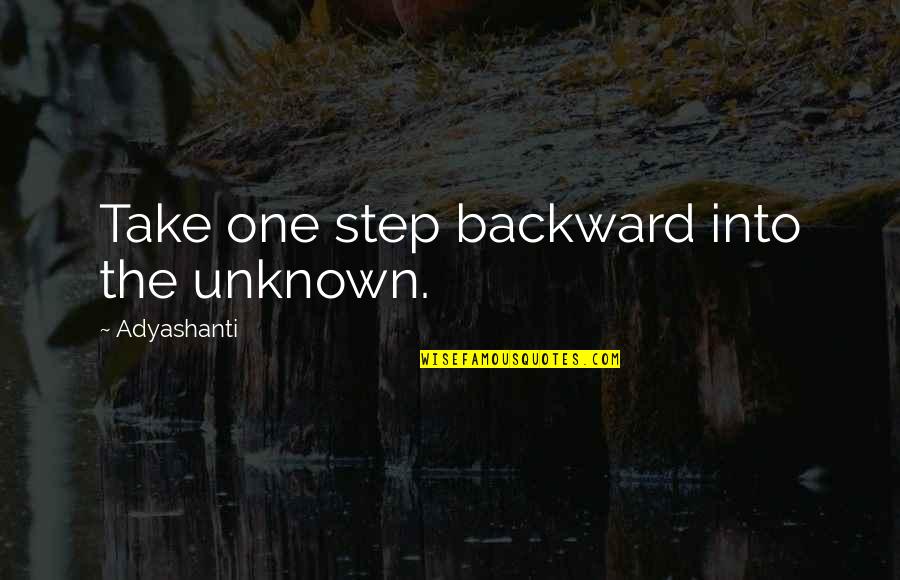 Por Ciento Quotes By Adyashanti: Take one step backward into the unknown. Por Ciento Quotes By Adyashanti: Take one step backward into the unknown.
