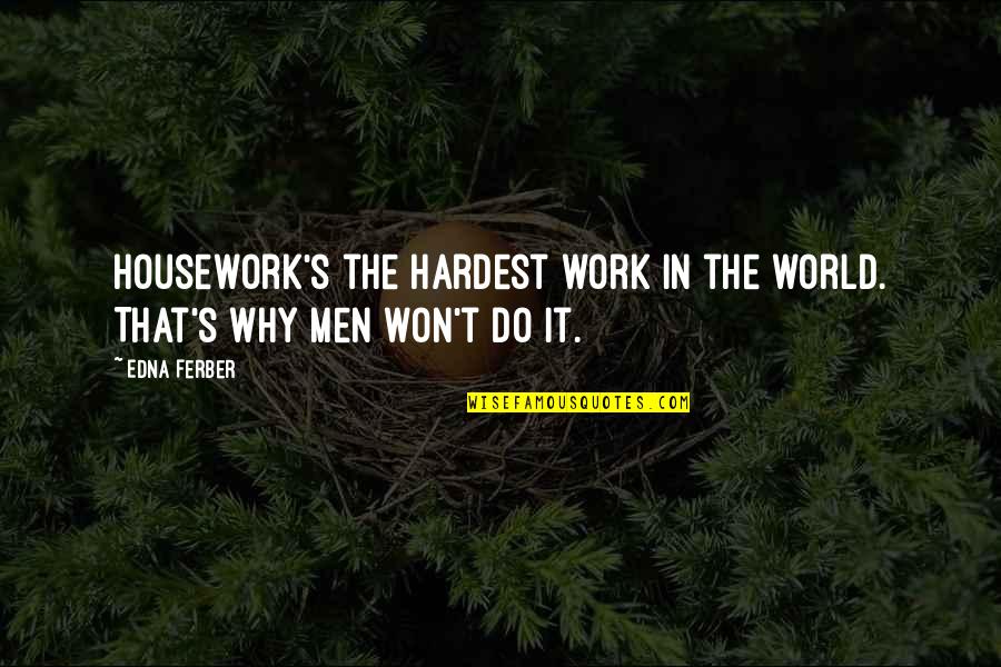 Por Ciento Quotes By Edna Ferber: Housework's the hardest work in the world. That's