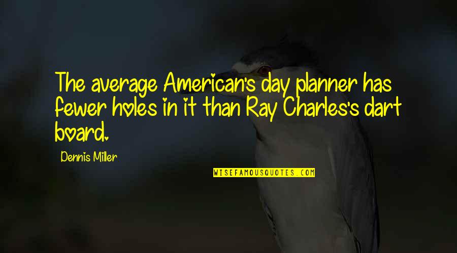 Por Eso Rompimos Quotes By Dennis Miller: The average American's day planner has fewer holes Por Eso Rompimos Quotes By Dennis Miller: The average American's day planner has fewer holes
