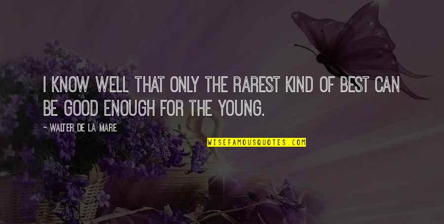 Por Eso Rompimos Quotes By Walter De La Mare: I know well that only the rarest kind Por Eso Rompimos Quotes By Walter De La Mare: I know well that only the rarest kind