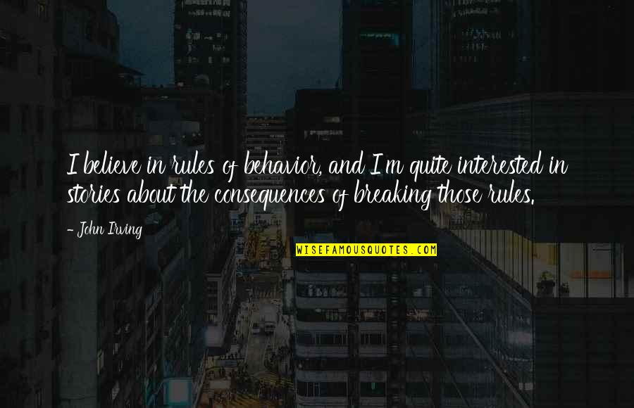 Por Ka Husitu Quotes By John Irving: I believe in rules of behavior, and I'm Por Ka Husitu Quotes By John Irving: I believe in rules of behavior, and I'm