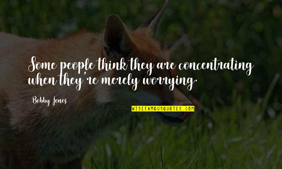 Por Pendeja Quotes By Bobby Jones: Some people think they are concentrating when they're