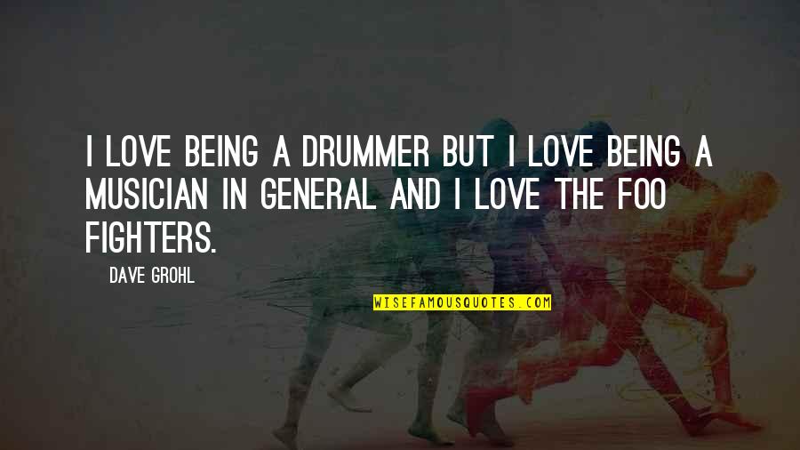 Por Quotes By Dave Grohl: I love being a drummer but I love