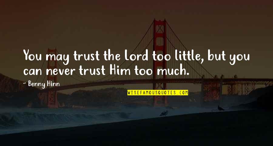 Por Trece Razones Quotes By Benny Hinn: You may trust the Lord too little, but