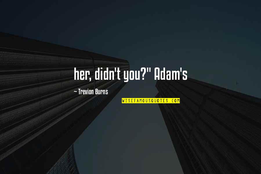Por Trece Razones Quotes By Trevion Burns: her, didn't you?" Adam's Por Trece Razones Quotes By Trevion Burns: her, didn't you?" Adam's
