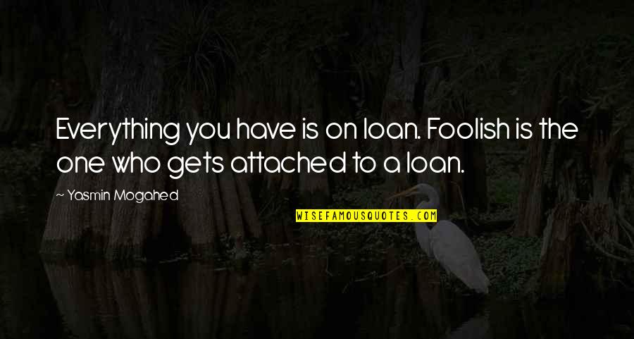 Por Vida Quotes By Yasmin Mogahed: Everything you have is on loan. Foolish is