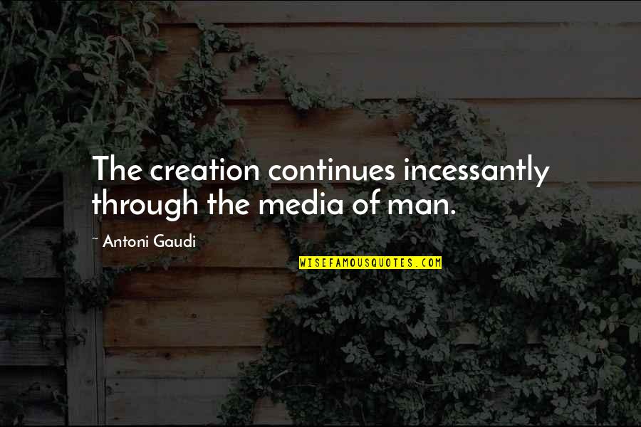 Por Wnanie Przyklady Quotes By Antoni Gaudi: The creation continues incessantly through the media of