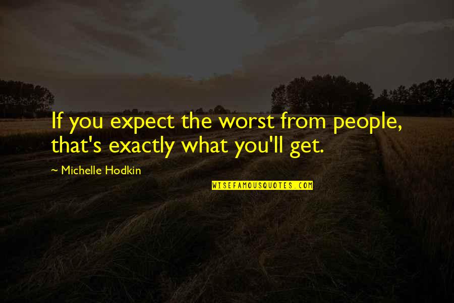 Porazil Quotes By Michelle Hodkin: If you expect the worst from people, that's Porazil Quotes By Michelle Hodkin: If you expect the worst from people, that's