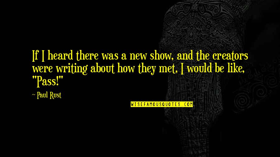 Porbandar Quotes By Paul Rust: If I heard there was a new show,