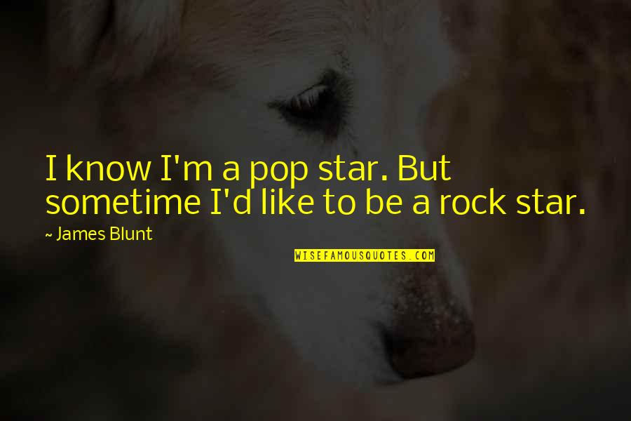 Porbus Quotes By James Blunt: I know I'm a pop star. But sometime