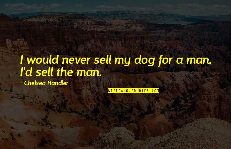 Porcaria Quotes By Chelsea Handler: I would never sell my dog for a