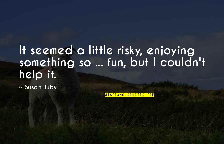 Porcelain Fused To Metal Bridge Quotes By Susan Juby: It seemed a little risky, enjoying something so