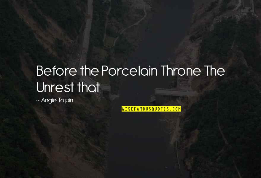 Porcelain Quotes By Angie Tolpin: Before the Porcelain Throne The Unrest that