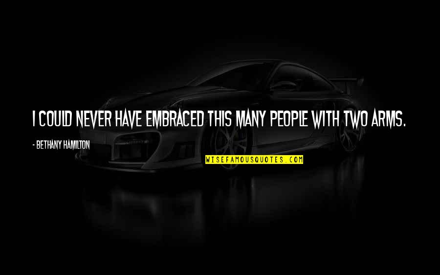 Porcelains Table Care Quotes By Bethany Hamilton: I could never have embraced this many people Porcelains Table Care Quotes By Bethany Hamilton: I could never have embraced this many people