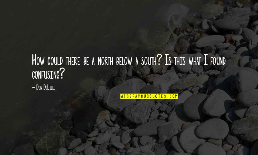 Porcelains Table Care Quotes By Don DeLillo: How could there be a north below a